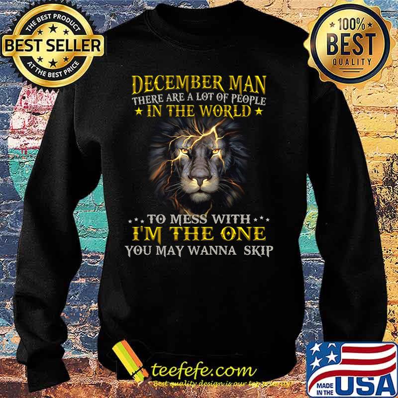 Lion king december man there are a lot of people in the world to mess with i'm the one you wanna skip s Sweater Lion king december man there are a lot of people in the world to mess with i'm the one you wanna skip s Sweater