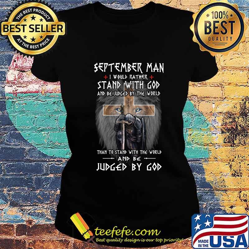 Lion king september man i would rather stand with god and be judge by the world than to stand with the world and be judged by god s Ladies tee Lion king september man i would rather stand with god and be judge by the world than to stand with the world and be judged by god s Ladies tee