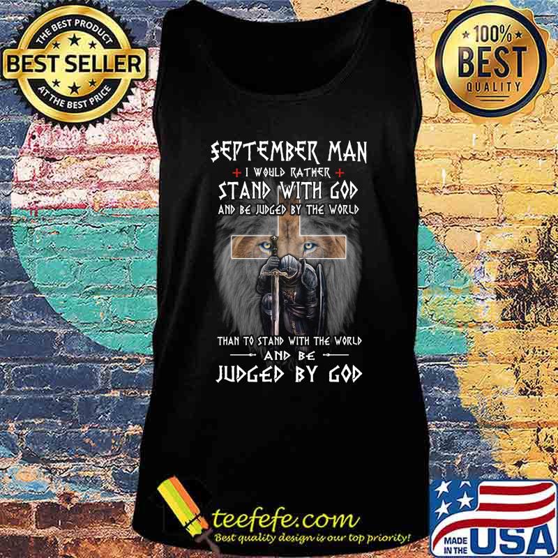 Lion king september man i would rather stand with god and be judge by the world than to stand with the world and be judged by god s Tank top Lion king september man i would rather stand with god and be judge by the world than to stand with the world and be judged by god s Tank top