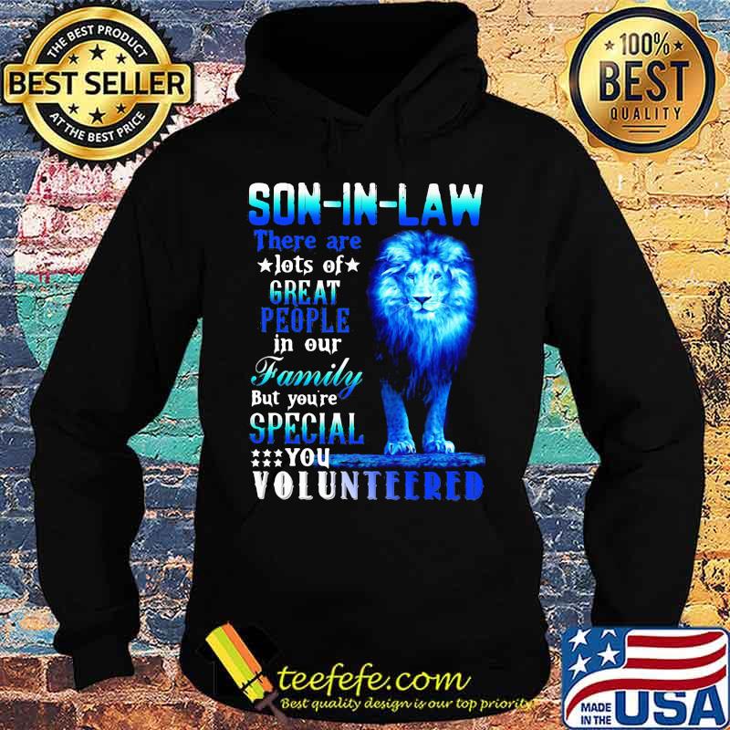 Lion king son-in-law there are lots of great people in our family but you're special you volunteered s Hoodie Lion king son-in-law there are lots of great people in our family but you're special you volunteered s Hoodie