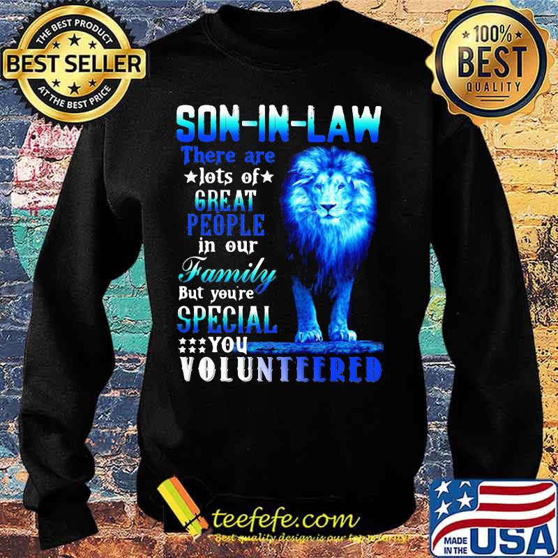 Lion king son-in-law there are lots of great people in our family but you're special you volunteered s Sweater Lion king son-in-law there are lots of great people in our family but you're special you volunteered s Sweater