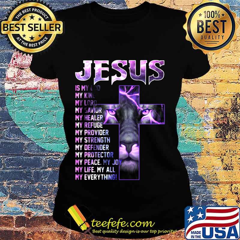 Lion ling jesus is my old my king lord savior healer refuge provider strength defender protector peace joy life all everything s Ladies tee Lion ling jesus is my old my king lord savior healer refuge provider strength defender protector peace joy life all everything s Ladies tee