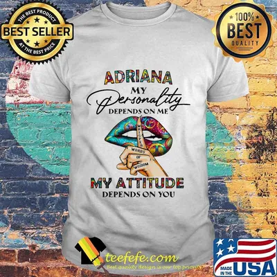 Lips adriana my personality depend on me whisper words of wisdom my attitude depends on you shirt