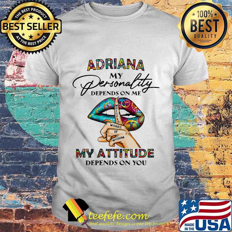 Lips adriana my personality depend on me whisper words of wisdom my attitude depends on you shirt
