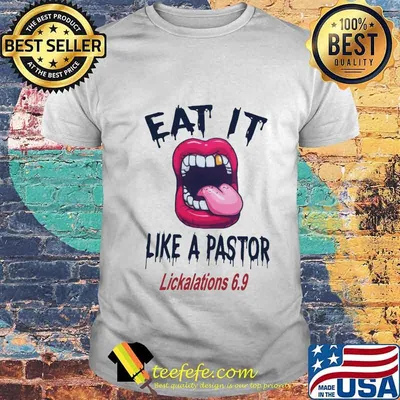 Lips eat it like a pastor lickalation 69 shirt