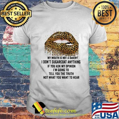 Lips leopard my mouth is not a bakery i don't sugarcoat anything if you ask my opinion i'm going to tell you the truth shirt