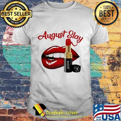 Lips lipstick august slay shirt