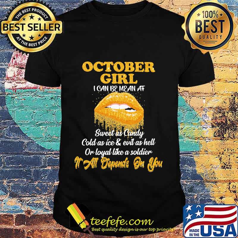 Lips october girl i can be mean at sweet as candy cold as ice and evil as hell or loyal like a soldier it all depends on you diamond shirt