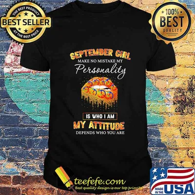 Lips peace september girl make no mistake my personality is who i am my attitude depends on who you are shirt