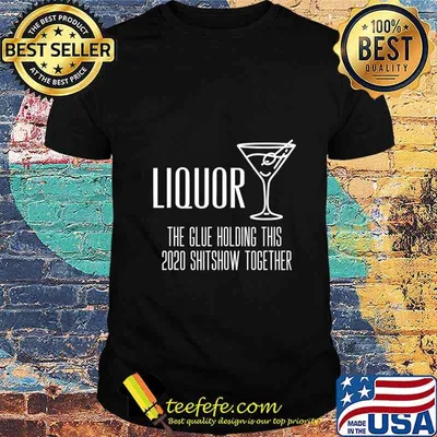 Liquor - Glue That Holds This 2020 Shitshow Together T-Shirt
