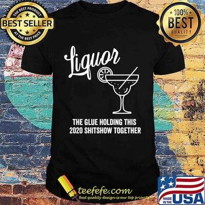 Liquor is The Glue Holding 2020 Shitshow Together Margarita T-Shirt