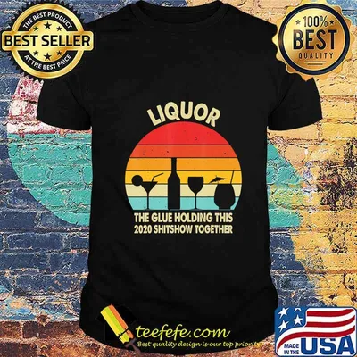 Liquor (Noun) The Glue Holding This 2020 Shitshow Together T-Shirt