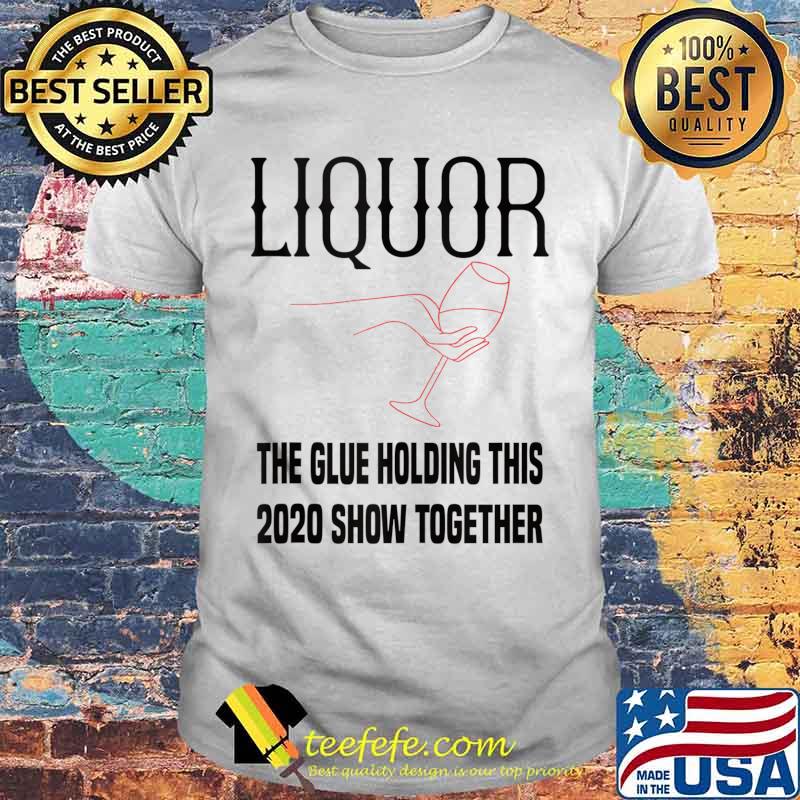 Liquor the glue holding 2020 show together 2020 funny gift Tank Top