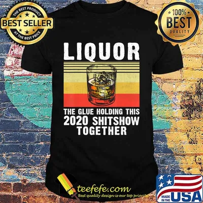 Liquor The Glue Holding This 2020 Shitshow Together Drinking T-Shirt