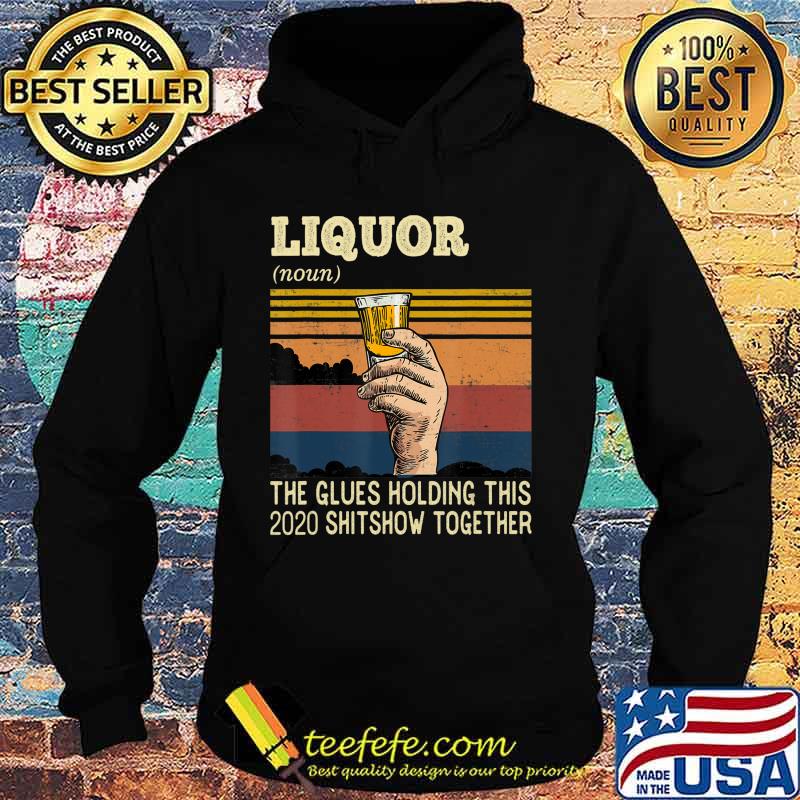 Liquor The Glues Holding This 2020 Shitshow Together Funny T-Shirt Hoodie Liquor The Glues Holding This 2020 Shitshow Together Funny T-Shirt Hoodie