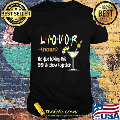 Liquor The Glues Holding This 2020 Shitshow Together Funny T-Shirt