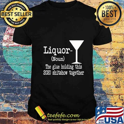 Liquor The Glues Holding This 2020 Shitshow Together Humor T-Shirt
