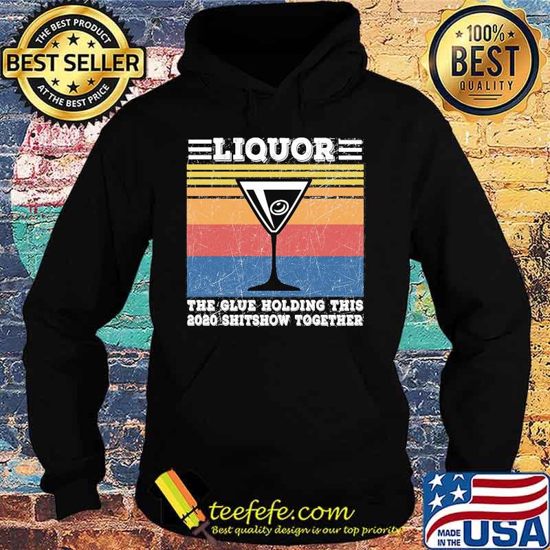 Liquor The Glues Holding This 2020 Shitshow Together Vintage Retro Shirt Hoodie Liquor The Glues Holding This 2020 Shitshow Together Vintage Retro Shirt Hoodie