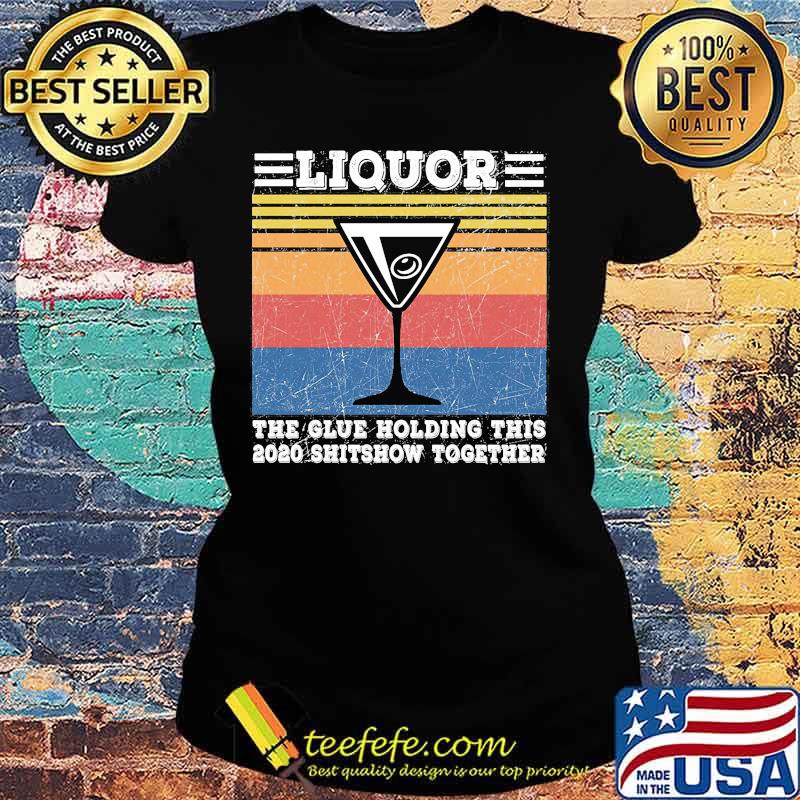 Liquor The Glues Holding This 2020 Shitshow Together Vintage Retro Shirt Ladies tee Liquor The Glues Holding This 2020 Shitshow Together Vintage Retro Shirt Ladies tee