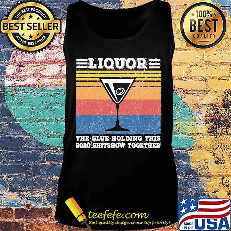 Liquor The Glues Holding This 2020 Shitshow Together Vintage Retro Shirt Tank top Liquor The Glues Holding This 2020 Shitshow Together Vintage Retro Shirt Tank top