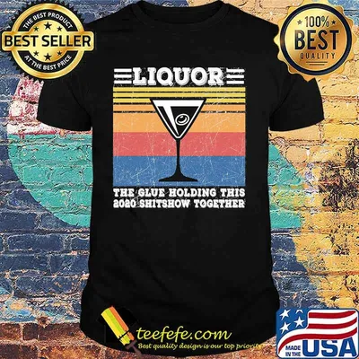 Liquor The Glues Holding This 2020 Shitshow Together Vintage Retro Shirt