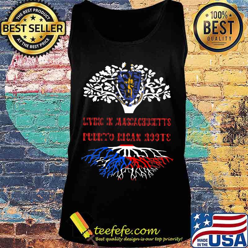 LIVING IN MASSACHUSETTS WITH PUERTO RICAN ROOTS SHIRT Tank top LIVING IN MASSACHUSETTS WITH PUERTO RICAN ROOTS SHIRT Tank top