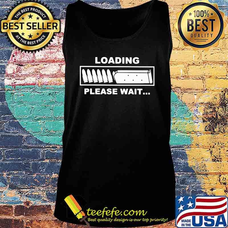 LOADING PLEASE WAIT GUN SHOOTING SHIRT Tank top LOADING PLEASE WAIT GUN SHOOTING SHIRT Tank top