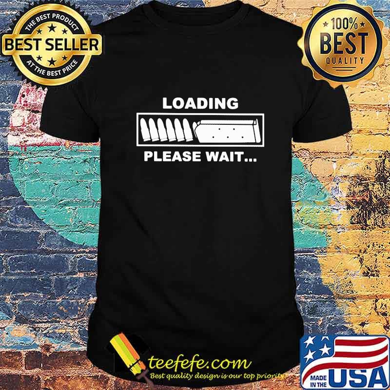 LOADING PLEASE WAIT GUN SHOOTING SHIRT LOADING PLEASE WAIT GUN SHOOTING SHIRT
