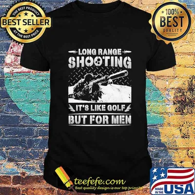 LONG RANGE SHOOTING IT'S LIKE GOLF BUT FOR MEN SHIRT