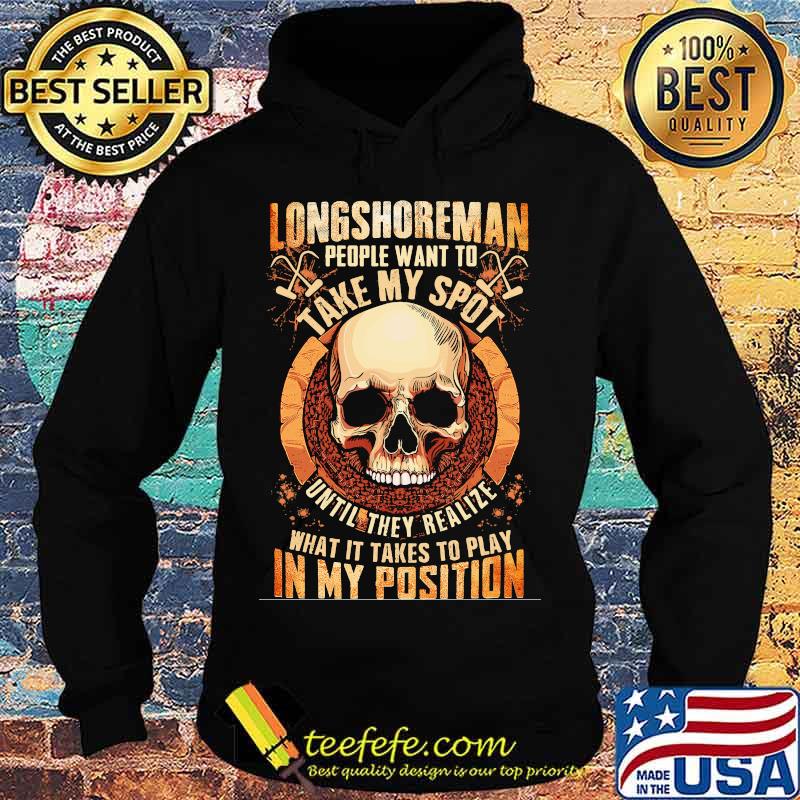Longshoreman people want to take my spot until they realize what it takes to play in my position s Hoodie Longshoreman people want to take my spot until they realize what it takes to play in my position s Hoodie