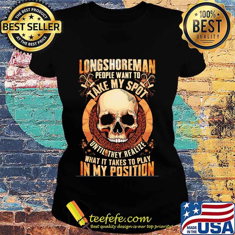 Longshoreman people want to take my spot until they realize what it takes to play in my position s Ladies tee Longshoreman people want to take my spot until they realize what it takes to play in my position s Ladies tee