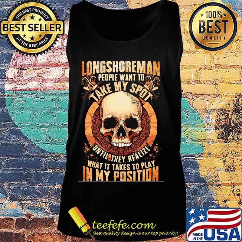 Longshoreman people want to take my spot until they realize what it takes to play in my position s Tank top Longshoreman people want to take my spot until they realize what it takes to play in my position s Tank top