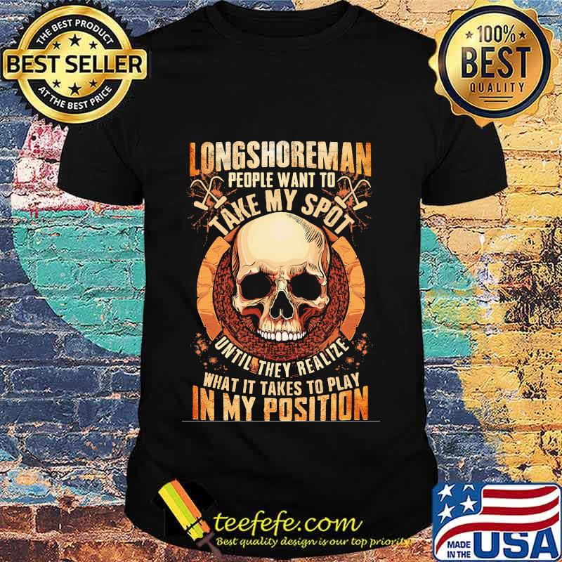 Longshoreman people want to take my spot until they realize what it takes to play in my position shirt Longshoreman people want to take my spot until they realize what it takes to play in my position shirt