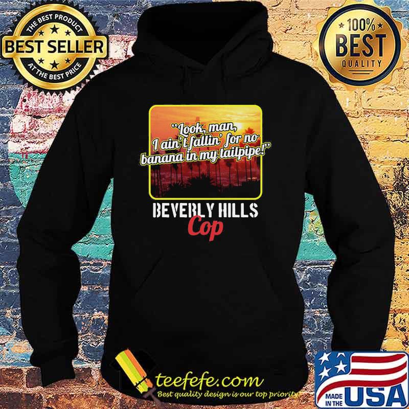 Look man i ain't fallin for no banana in my tailpipe beverly hills cop s Hoodie Look man i ain't fallin for no banana in my tailpipe beverly hills cop s Hoodie