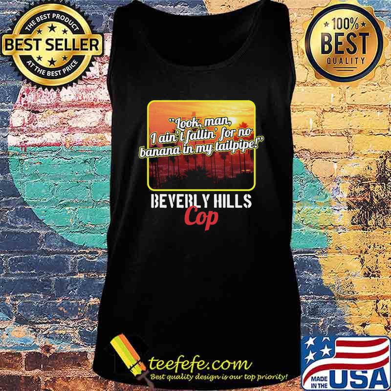 Look man i ain't fallin for no banana in my tailpipe beverly hills cop s Tank top Look man i ain't fallin for no banana in my tailpipe beverly hills cop s Tank top