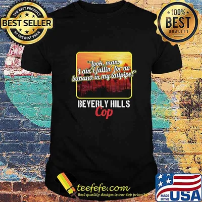 Look man i ain't fallin for no banana in my tailpipe beverly hills cop shirt