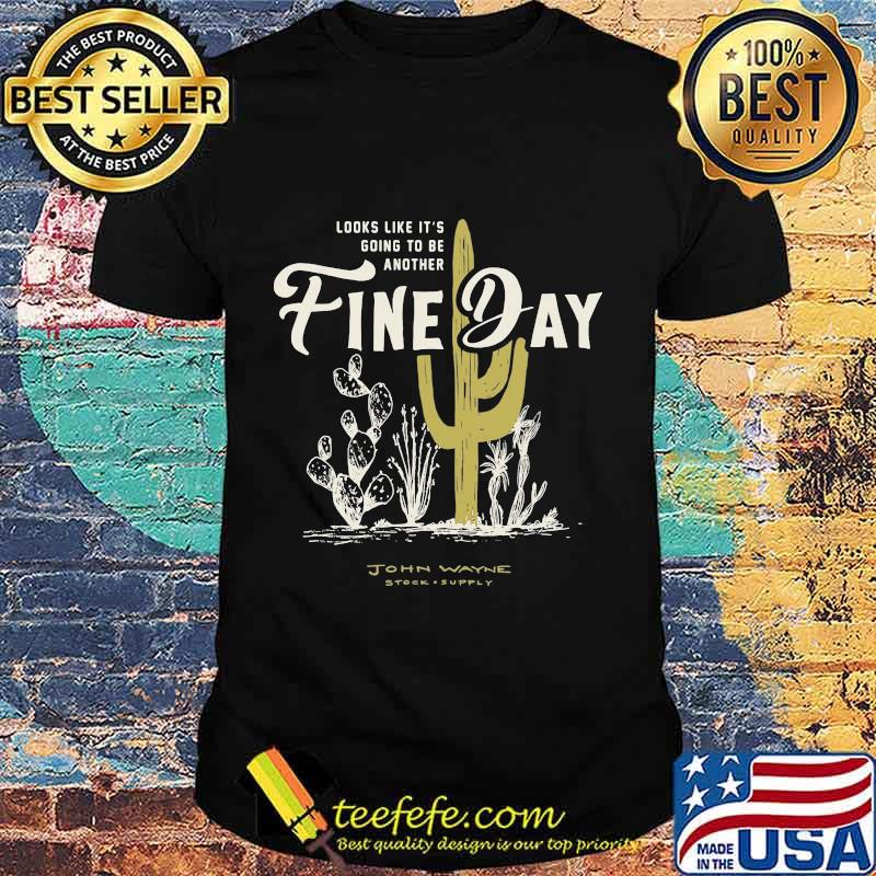 LOOKS LIKE IT'S GOING TO BE ANOTHER FINE DAY JOHN WAYNE STOCK SUPPLY SHIRT