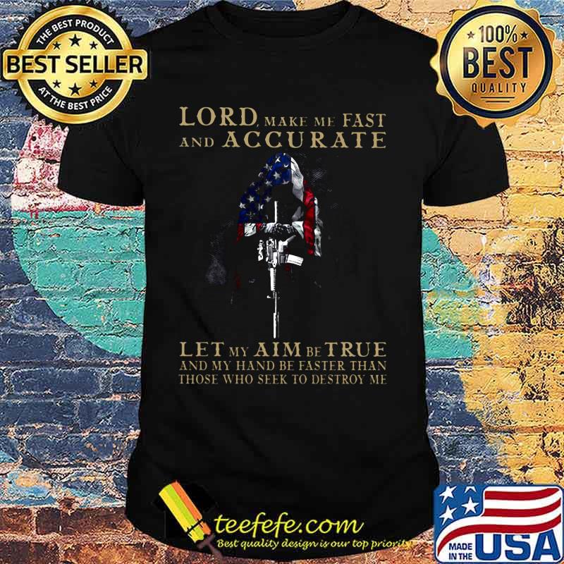 Lord make me fast and accurate let my aim be true and my hand be faster than those seek to destroy me american flag shirt
