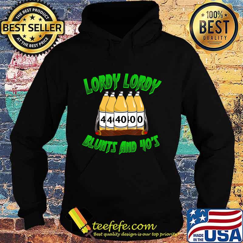 Lordy Lordy Blunts And Forties 40th Birthday T-Shirt Hoodie Lordy Lordy Blunts And Forties 40th Birthday T-Shirt Hoodie