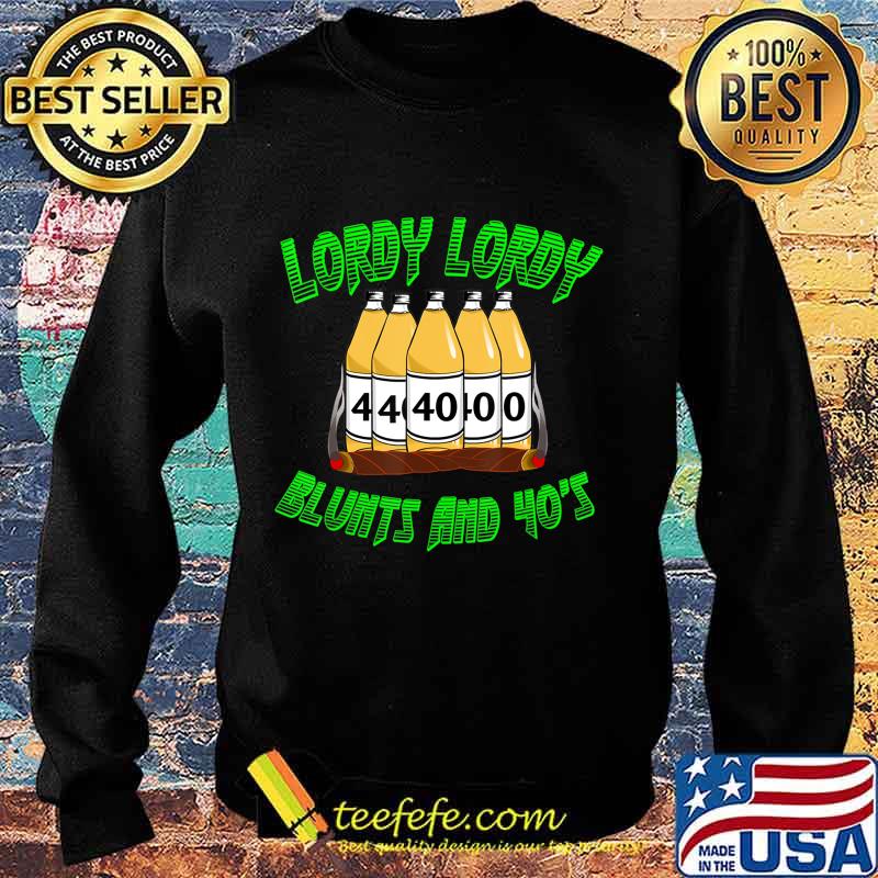 Lordy Lordy Blunts And Forties 40th Birthday T-Shirt Sweater Lordy Lordy Blunts And Forties 40th Birthday T-Shirt Sweater