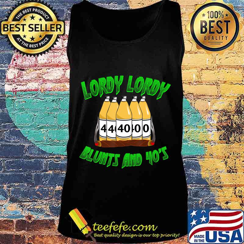 Lordy Lordy Blunts And Forties 40th Birthday T-Shirt Tank top Lordy Lordy Blunts And Forties 40th Birthday T-Shirt Tank top