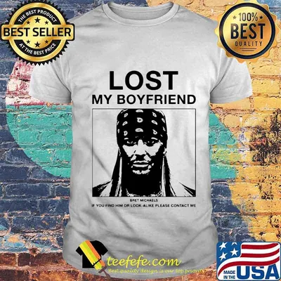 Lost mmy boyfriend bret michaels if you find or look alike please contact me shirt