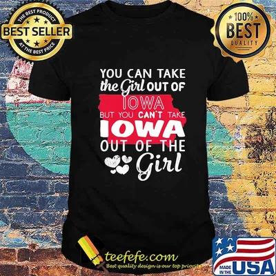 Lotacy You Can't Take The Girl Out Of Lowa But You Can't Take Lowa Out Of The Girl Shirt
