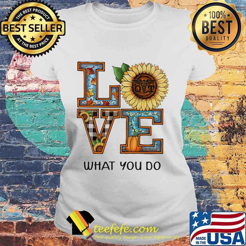 LOVE WHAT YOU DO SUNFLOWER PUMPKIN SHIRT Laides tee LOVE WHAT YOU DO SUNFLOWER PUMPKIN SHIRT Laides tee