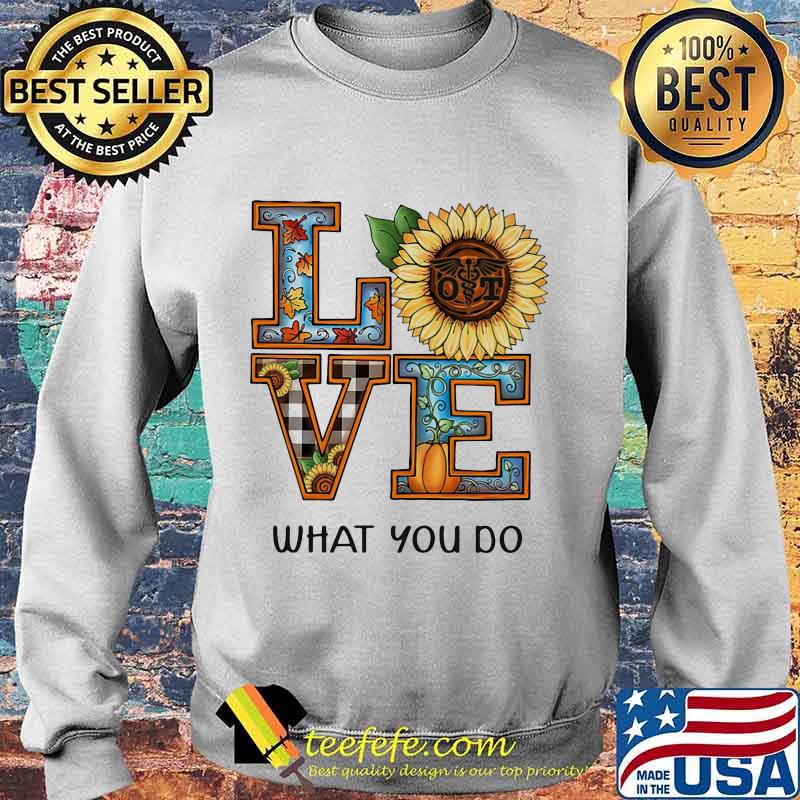 LOVE WHAT YOU DO SUNFLOWER PUMPKIN SHIRT Sweater LOVE WHAT YOU DO SUNFLOWER PUMPKIN SHIRT Sweater