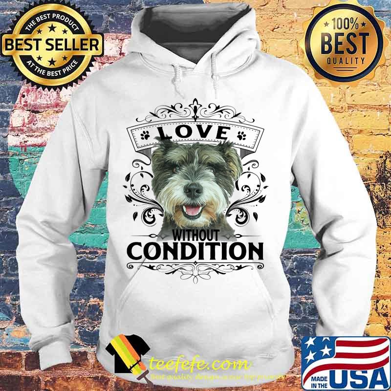 LOVE WITHOUT CONDITION SCHNAUZER DOG SHIRT Hoodie LOVE WITHOUT CONDITION SCHNAUZER DOG SHIRT Hoodie