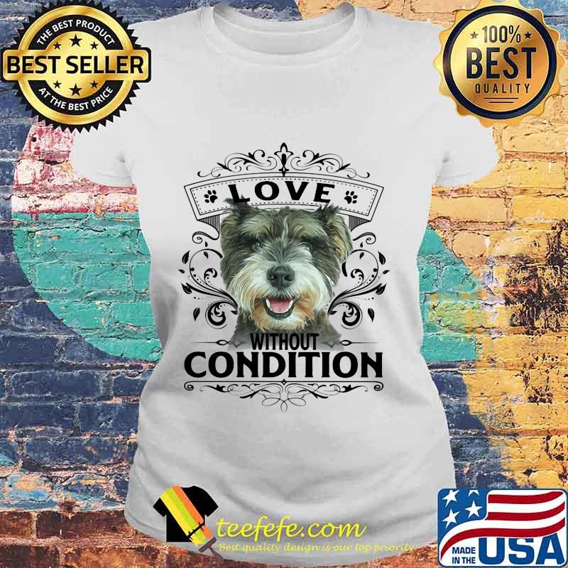 LOVE WITHOUT CONDITION SCHNAUZER DOG SHIRT Laides tee LOVE WITHOUT CONDITION SCHNAUZER DOG SHIRT Laides tee