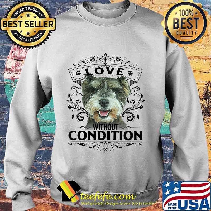 LOVE WITHOUT CONDITION SCHNAUZER DOG SHIRT Sweater LOVE WITHOUT CONDITION SCHNAUZER DOG SHIRT Sweater