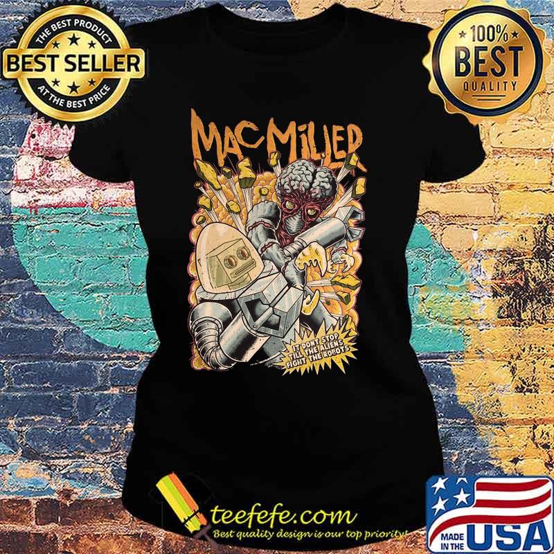 Mac miller it don't stop till the aliens fight the robots s Ladies tee Mac miller it don't stop till the aliens fight the robots s Ladies tee