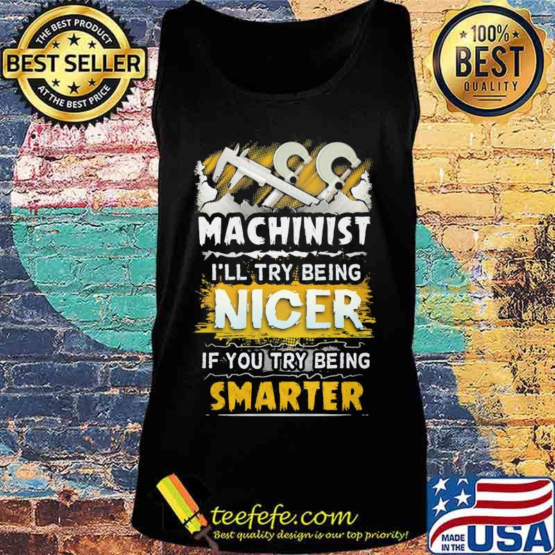 Machinist i'll try being nicer if you try being smarter s Tank top Machinist i'll try being nicer if you try being smarter s Tank top